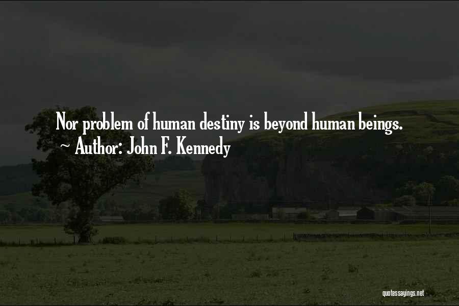 John F. Kennedy Quotes: Nor Problem Of Human Destiny Is Beyond Human Beings.