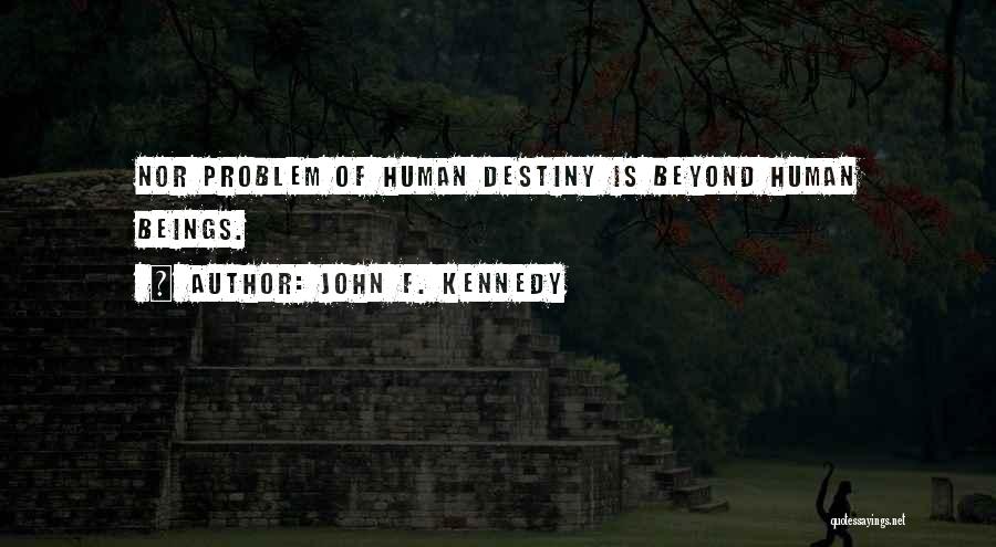 John F. Kennedy Quotes: Nor Problem Of Human Destiny Is Beyond Human Beings.