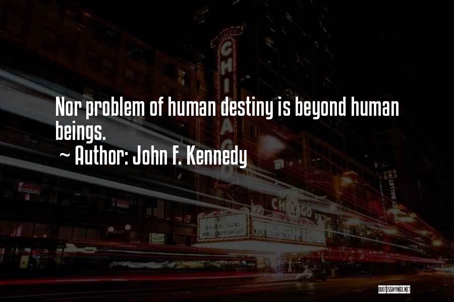 John F. Kennedy Quotes: Nor Problem Of Human Destiny Is Beyond Human Beings.