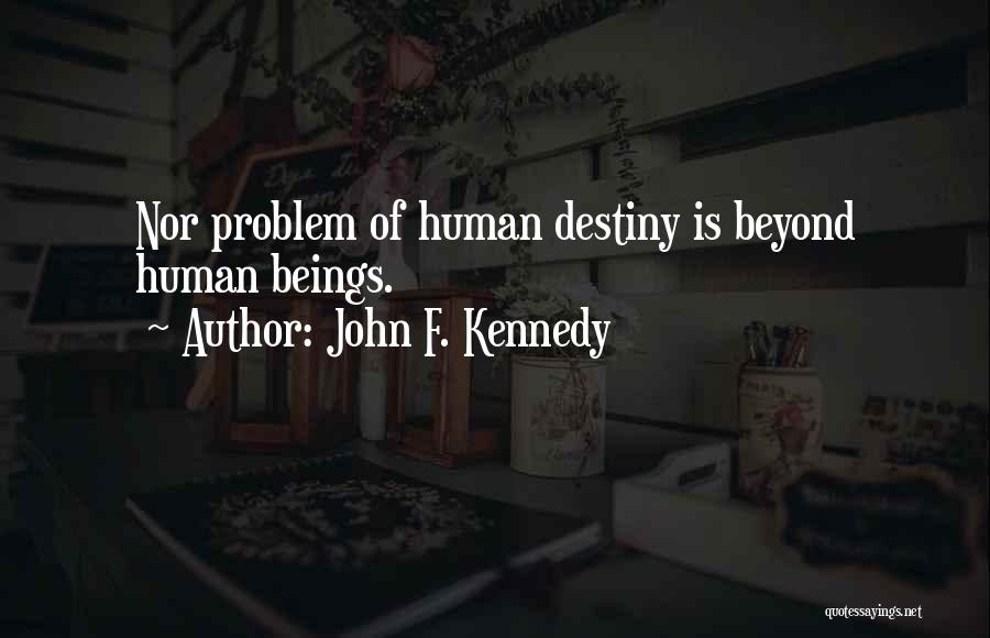 John F. Kennedy Quotes: Nor Problem Of Human Destiny Is Beyond Human Beings.