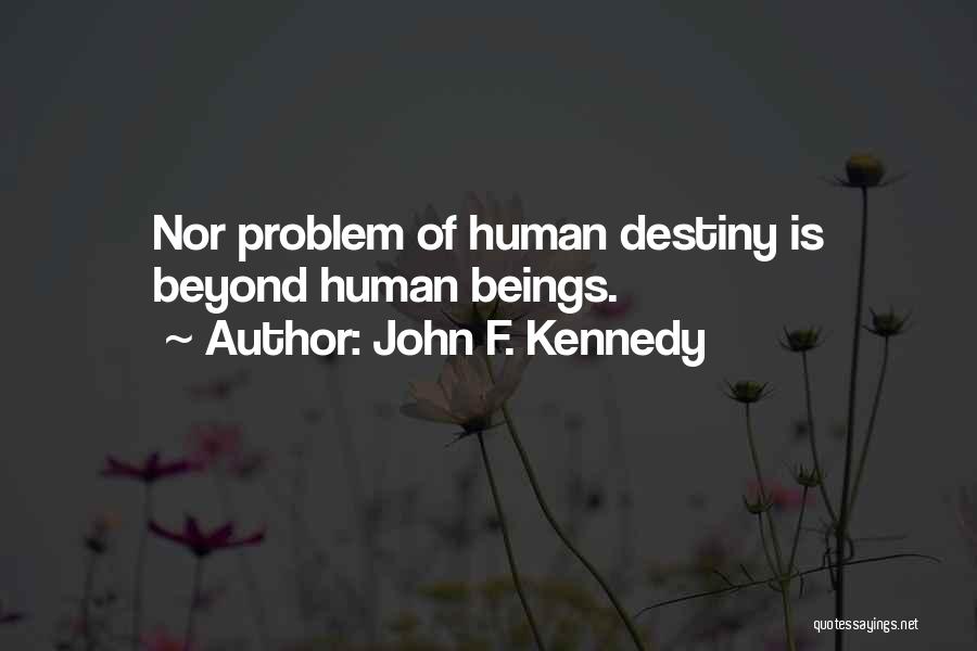 John F. Kennedy Quotes: Nor Problem Of Human Destiny Is Beyond Human Beings.