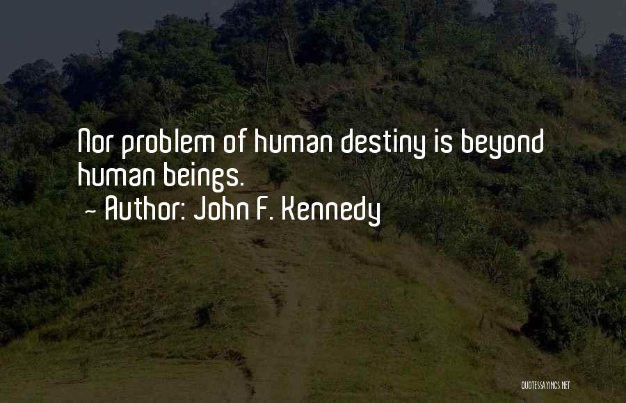 John F. Kennedy Quotes: Nor Problem Of Human Destiny Is Beyond Human Beings.
