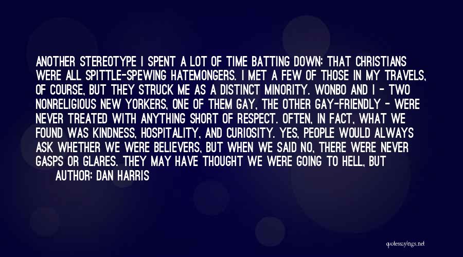 Dan Harris Quotes: Another Stereotype I Spent A Lot Of Time Batting Down: That Christians Were All Spittle-spewing Hatemongers. I Met A Few