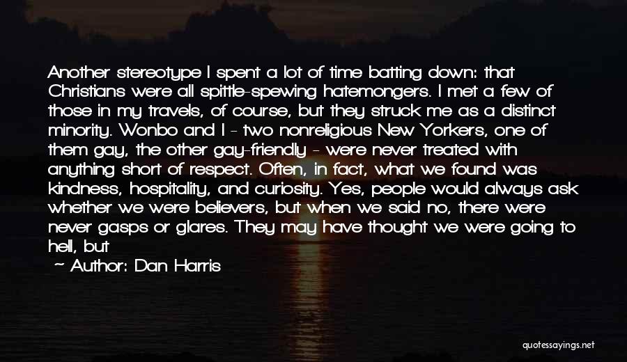 Dan Harris Quotes: Another Stereotype I Spent A Lot Of Time Batting Down: That Christians Were All Spittle-spewing Hatemongers. I Met A Few