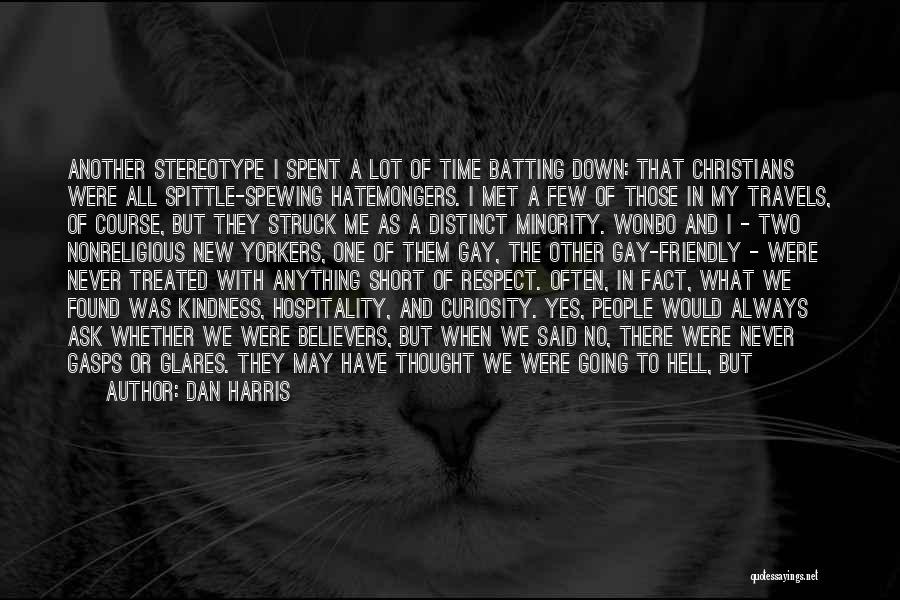 Dan Harris Quotes: Another Stereotype I Spent A Lot Of Time Batting Down: That Christians Were All Spittle-spewing Hatemongers. I Met A Few