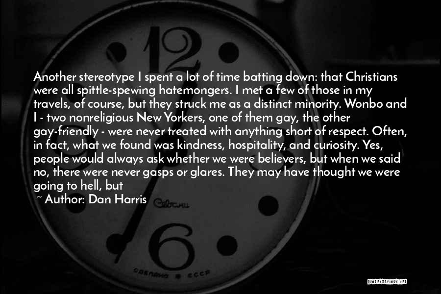 Dan Harris Quotes: Another Stereotype I Spent A Lot Of Time Batting Down: That Christians Were All Spittle-spewing Hatemongers. I Met A Few