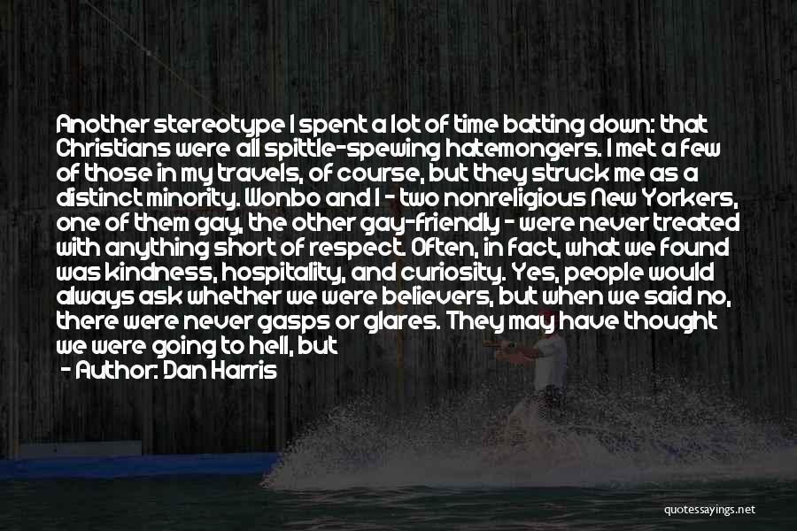 Dan Harris Quotes: Another Stereotype I Spent A Lot Of Time Batting Down: That Christians Were All Spittle-spewing Hatemongers. I Met A Few
