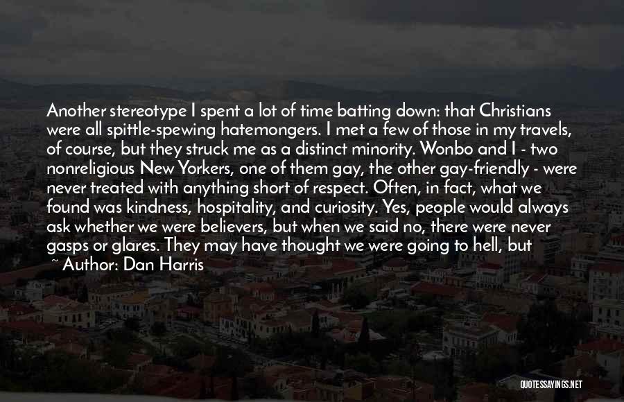 Dan Harris Quotes: Another Stereotype I Spent A Lot Of Time Batting Down: That Christians Were All Spittle-spewing Hatemongers. I Met A Few