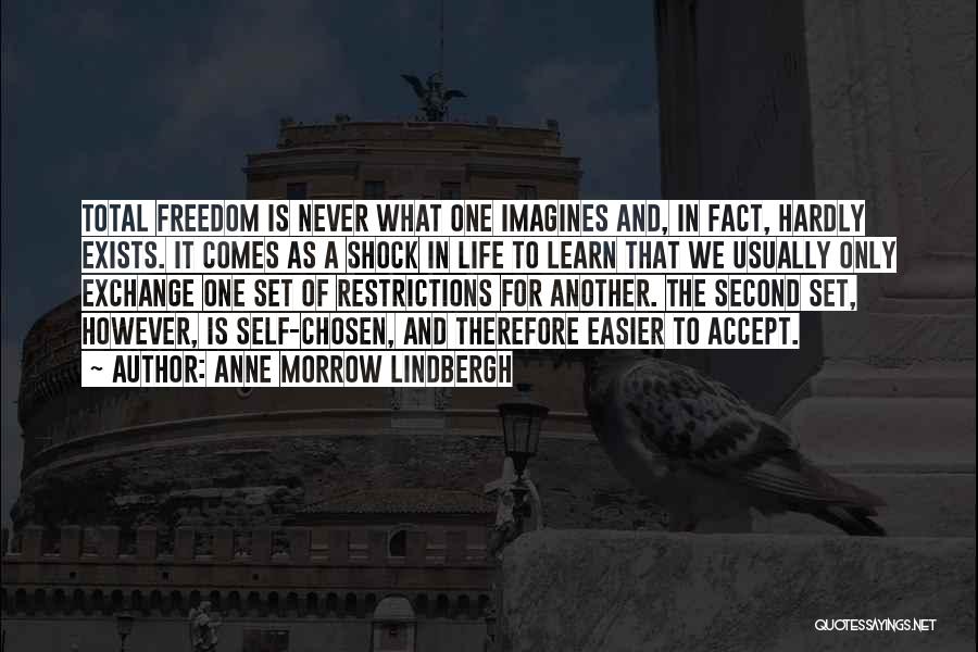 Anne Morrow Lindbergh Quotes: Total Freedom Is Never What One Imagines And, In Fact, Hardly Exists. It Comes As A Shock In Life To