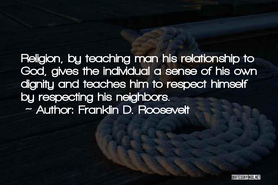 Franklin D. Roosevelt Quotes: Religion, By Teaching Man His Relationship To God, Gives The Individual A Sense Of His Own Dignity And Teaches Him