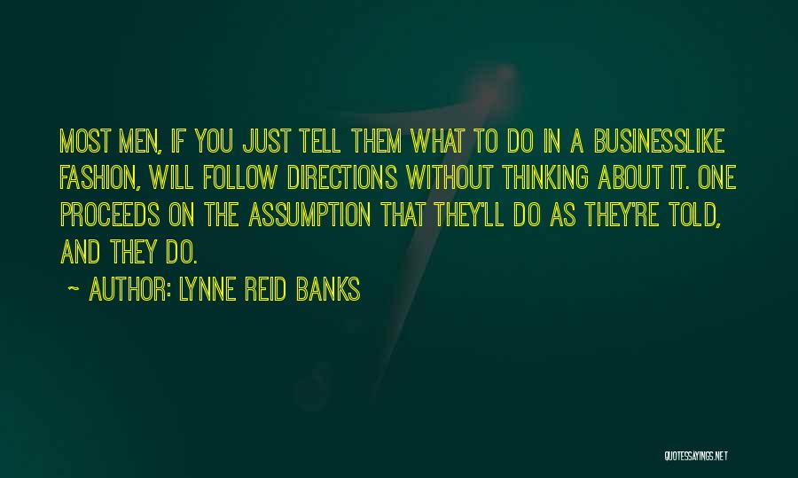 Lynne Reid Banks Quotes: Most Men, If You Just Tell Them What To Do In A Businesslike Fashion, Will Follow Directions Without Thinking About