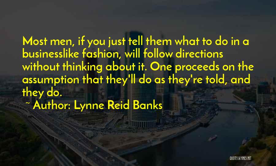 Lynne Reid Banks Quotes: Most Men, If You Just Tell Them What To Do In A Businesslike Fashion, Will Follow Directions Without Thinking About