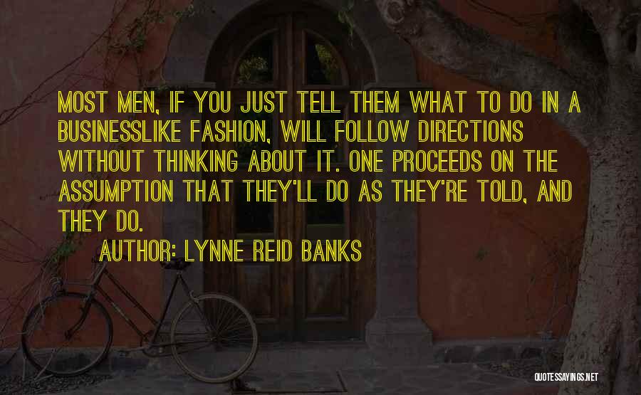 Lynne Reid Banks Quotes: Most Men, If You Just Tell Them What To Do In A Businesslike Fashion, Will Follow Directions Without Thinking About