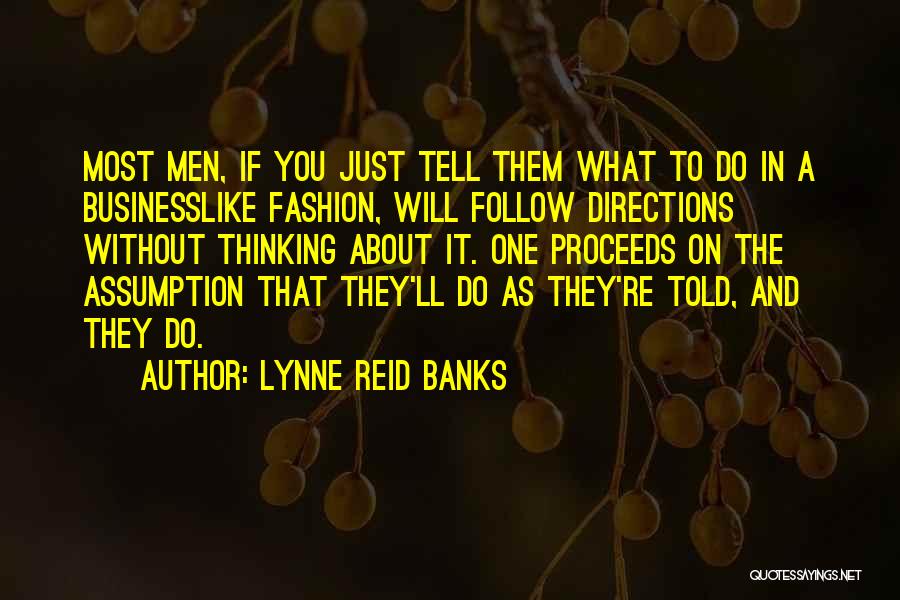 Lynne Reid Banks Quotes: Most Men, If You Just Tell Them What To Do In A Businesslike Fashion, Will Follow Directions Without Thinking About