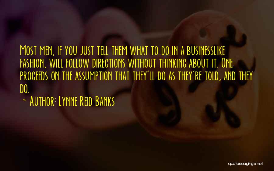 Lynne Reid Banks Quotes: Most Men, If You Just Tell Them What To Do In A Businesslike Fashion, Will Follow Directions Without Thinking About