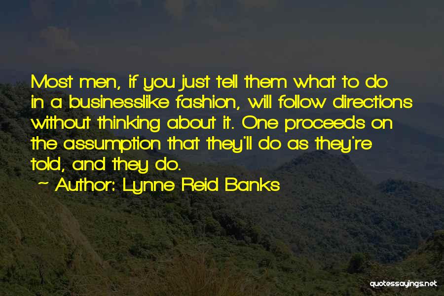 Lynne Reid Banks Quotes: Most Men, If You Just Tell Them What To Do In A Businesslike Fashion, Will Follow Directions Without Thinking About