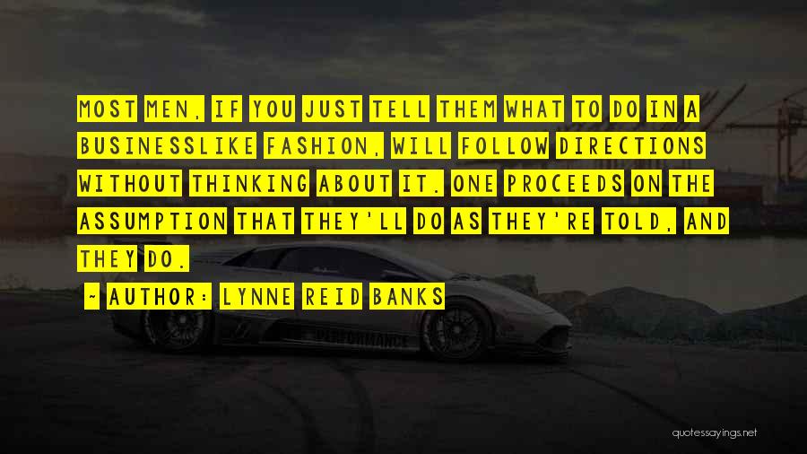 Lynne Reid Banks Quotes: Most Men, If You Just Tell Them What To Do In A Businesslike Fashion, Will Follow Directions Without Thinking About