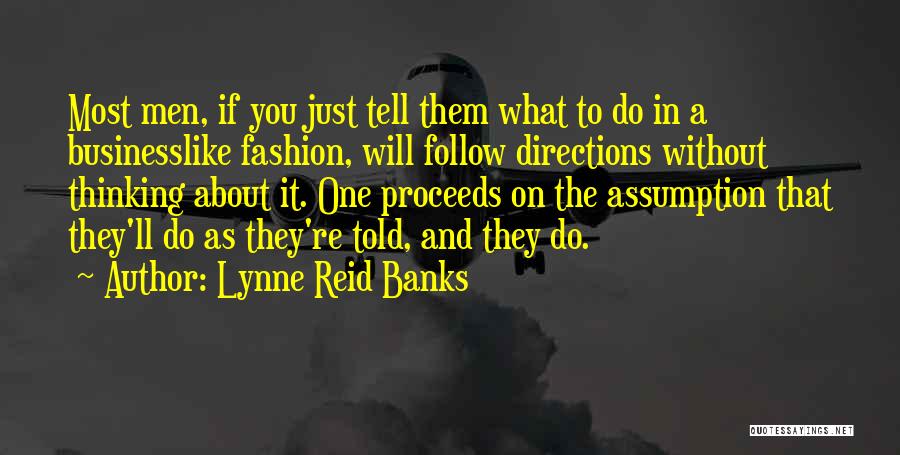 Lynne Reid Banks Quotes: Most Men, If You Just Tell Them What To Do In A Businesslike Fashion, Will Follow Directions Without Thinking About