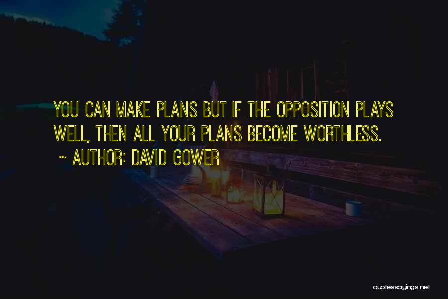 David Gower Quotes: You Can Make Plans But If The Opposition Plays Well, Then All Your Plans Become Worthless.