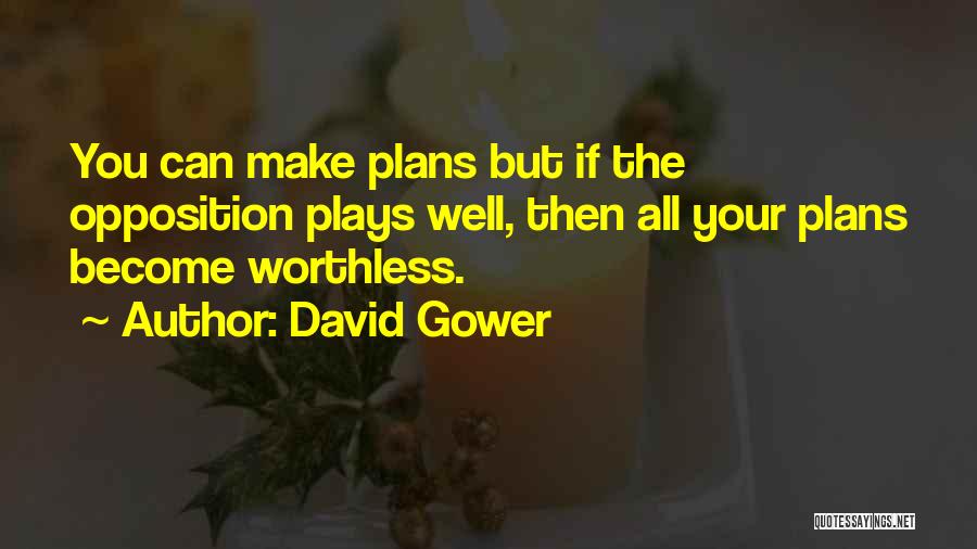 David Gower Quotes: You Can Make Plans But If The Opposition Plays Well, Then All Your Plans Become Worthless.