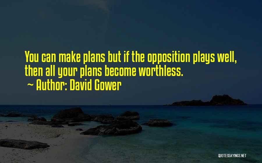 David Gower Quotes: You Can Make Plans But If The Opposition Plays Well, Then All Your Plans Become Worthless.