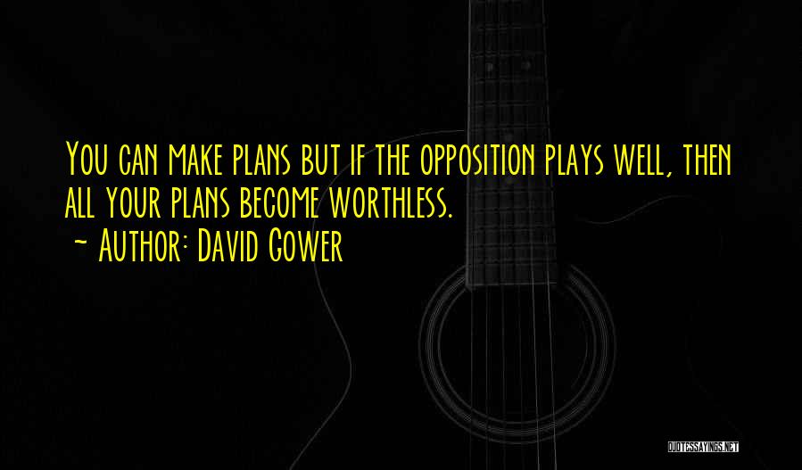 David Gower Quotes: You Can Make Plans But If The Opposition Plays Well, Then All Your Plans Become Worthless.