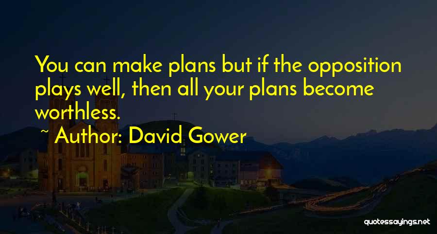 David Gower Quotes: You Can Make Plans But If The Opposition Plays Well, Then All Your Plans Become Worthless.