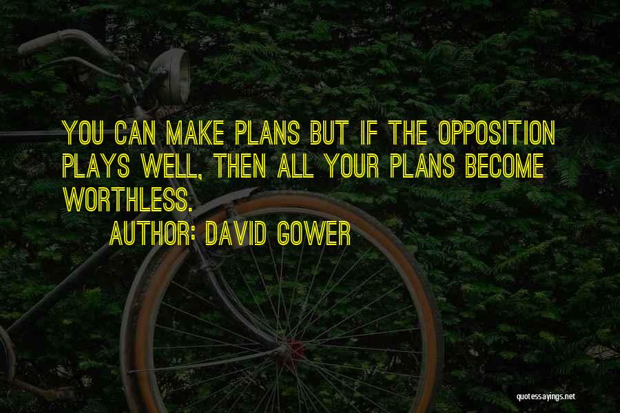 David Gower Quotes: You Can Make Plans But If The Opposition Plays Well, Then All Your Plans Become Worthless.