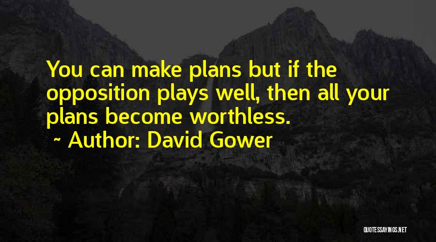 David Gower Quotes: You Can Make Plans But If The Opposition Plays Well, Then All Your Plans Become Worthless.