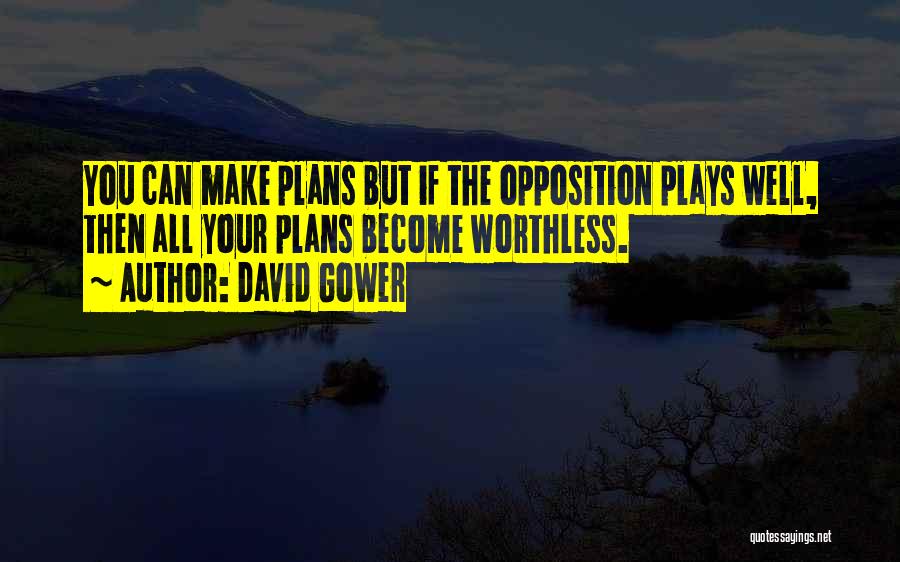 David Gower Quotes: You Can Make Plans But If The Opposition Plays Well, Then All Your Plans Become Worthless.