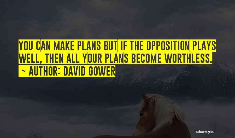 David Gower Quotes: You Can Make Plans But If The Opposition Plays Well, Then All Your Plans Become Worthless.