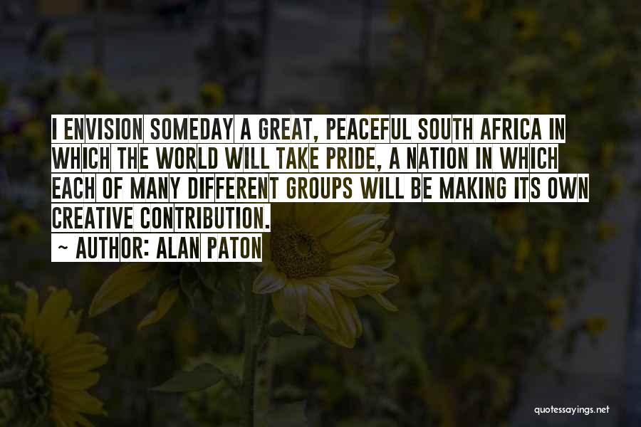 Alan Paton Quotes: I Envision Someday A Great, Peaceful South Africa In Which The World Will Take Pride, A Nation In Which Each