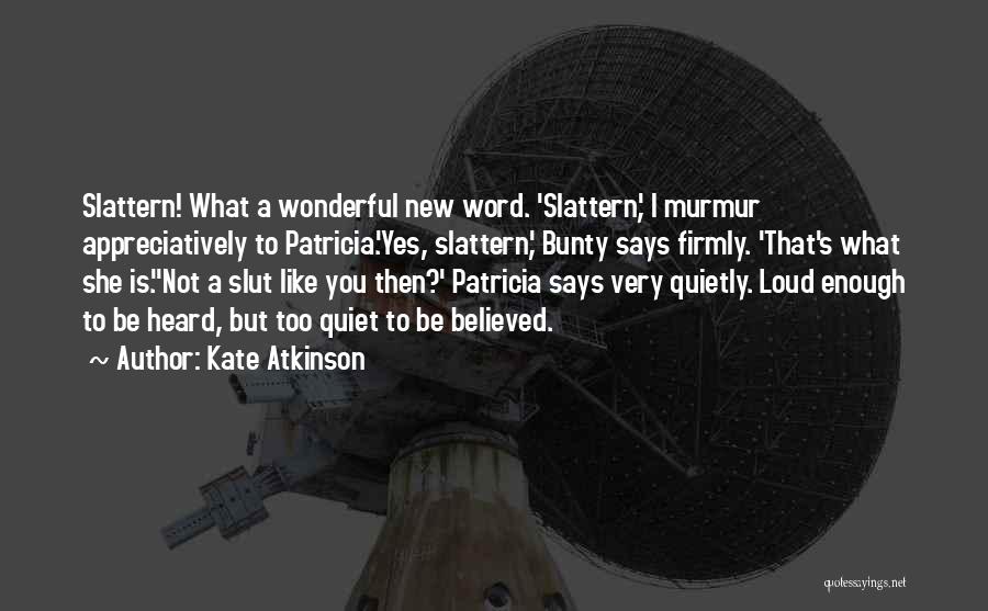 Kate Atkinson Quotes: Slattern! What A Wonderful New Word. 'slattern,' I Murmur Appreciatively To Patricia.'yes, Slattern,' Bunty Says Firmly. 'that's What She Is.''not