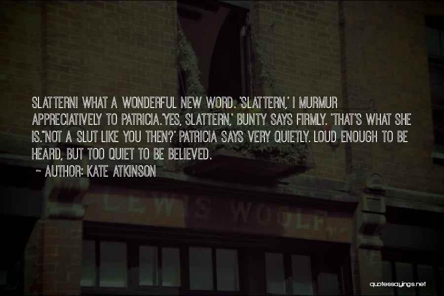 Kate Atkinson Quotes: Slattern! What A Wonderful New Word. 'slattern,' I Murmur Appreciatively To Patricia.'yes, Slattern,' Bunty Says Firmly. 'that's What She Is.''not