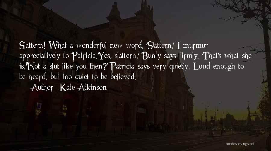 Kate Atkinson Quotes: Slattern! What A Wonderful New Word. 'slattern,' I Murmur Appreciatively To Patricia.'yes, Slattern,' Bunty Says Firmly. 'that's What She Is.''not