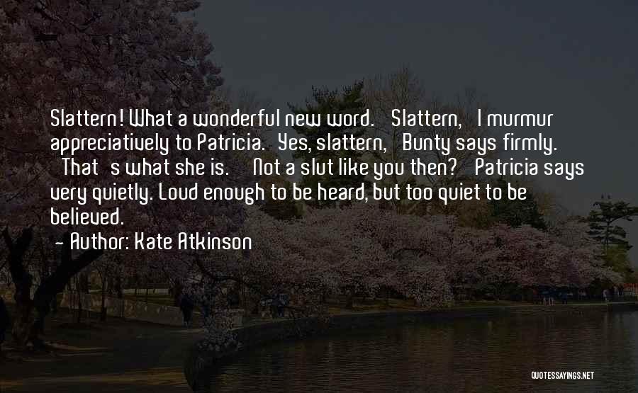 Kate Atkinson Quotes: Slattern! What A Wonderful New Word. 'slattern,' I Murmur Appreciatively To Patricia.'yes, Slattern,' Bunty Says Firmly. 'that's What She Is.''not