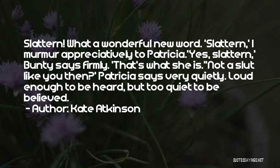 Kate Atkinson Quotes: Slattern! What A Wonderful New Word. 'slattern,' I Murmur Appreciatively To Patricia.'yes, Slattern,' Bunty Says Firmly. 'that's What She Is.''not