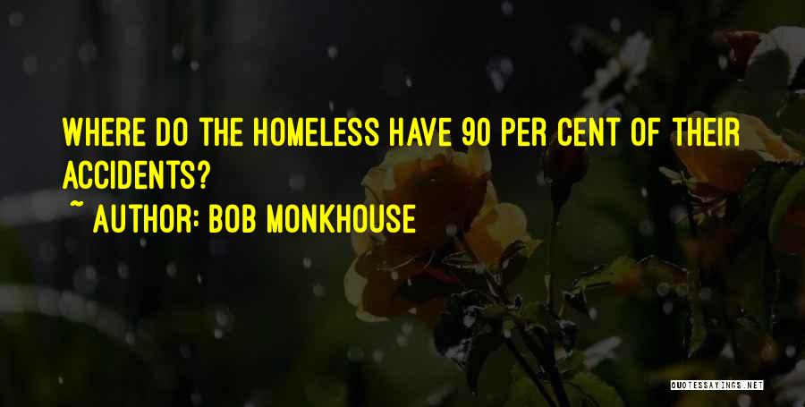 Bob Monkhouse Quotes: Where Do The Homeless Have 90 Per Cent Of Their Accidents?