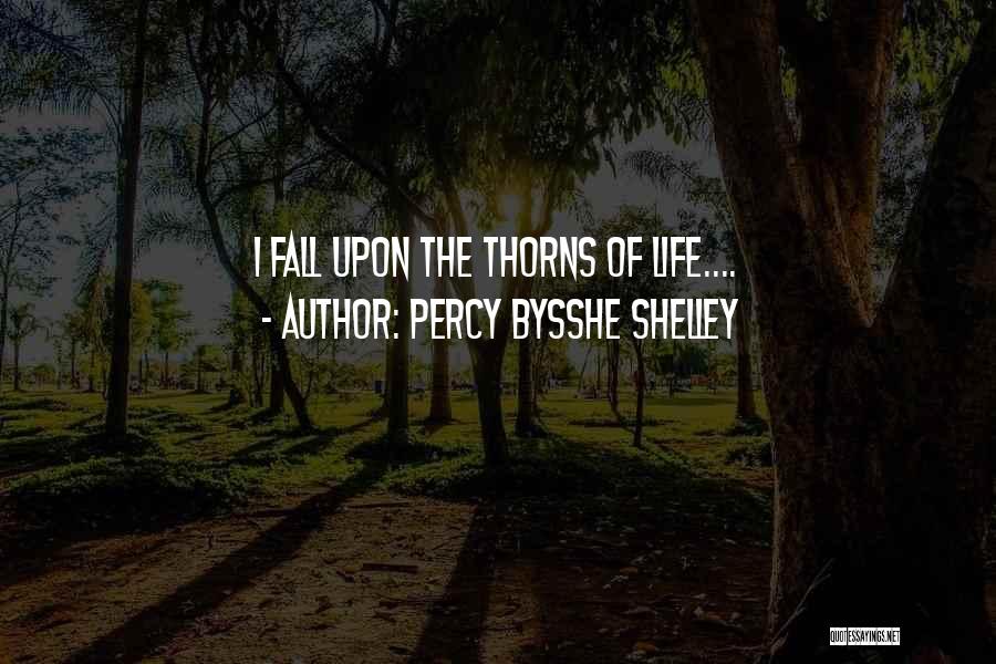 Percy Bysshe Shelley Quotes: I Fall Upon The Thorns Of Life....
