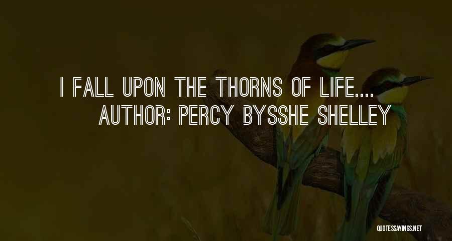 Percy Bysshe Shelley Quotes: I Fall Upon The Thorns Of Life....