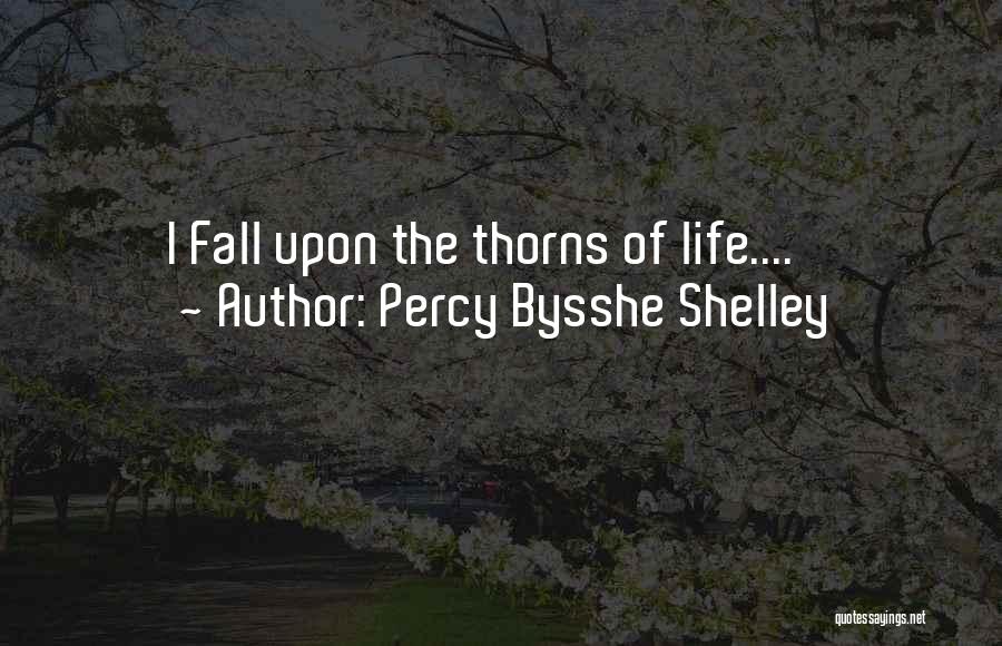 Percy Bysshe Shelley Quotes: I Fall Upon The Thorns Of Life....