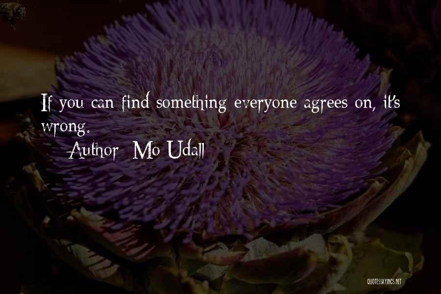 Mo Udall Quotes: If You Can Find Something Everyone Agrees On, It's Wrong.