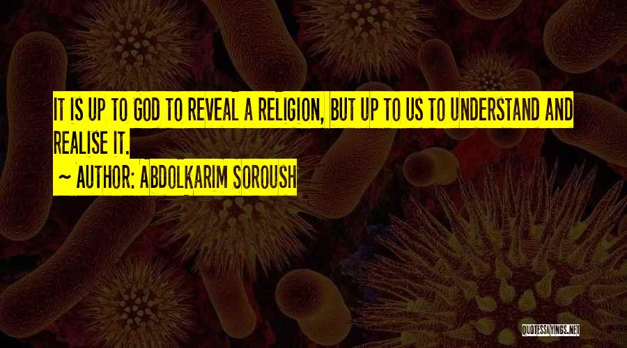 Abdolkarim Soroush Quotes: It Is Up To God To Reveal A Religion, But Up To Us To Understand And Realise It.