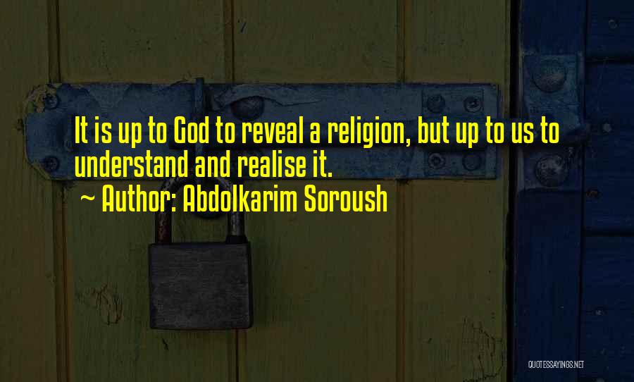 Abdolkarim Soroush Quotes: It Is Up To God To Reveal A Religion, But Up To Us To Understand And Realise It.