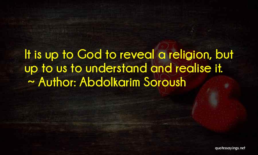 Abdolkarim Soroush Quotes: It Is Up To God To Reveal A Religion, But Up To Us To Understand And Realise It.