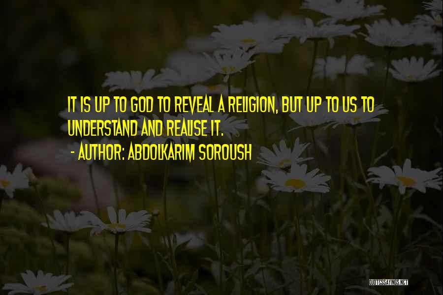 Abdolkarim Soroush Quotes: It Is Up To God To Reveal A Religion, But Up To Us To Understand And Realise It.