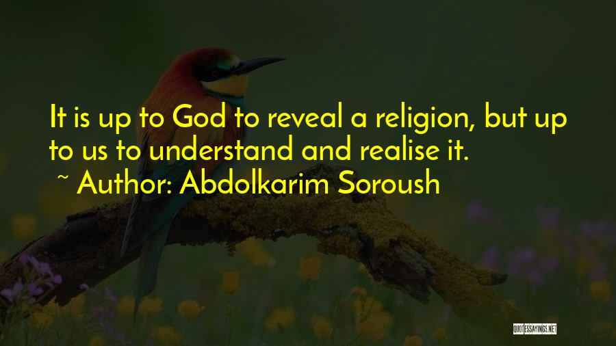 Abdolkarim Soroush Quotes: It Is Up To God To Reveal A Religion, But Up To Us To Understand And Realise It.