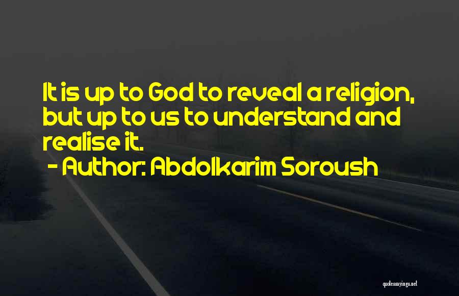 Abdolkarim Soroush Quotes: It Is Up To God To Reveal A Religion, But Up To Us To Understand And Realise It.