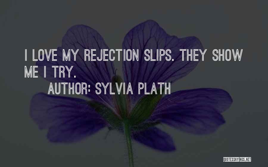 Sylvia Plath Quotes: I Love My Rejection Slips. They Show Me I Try.