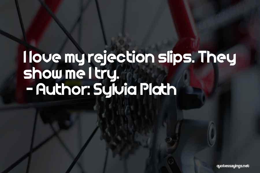 Sylvia Plath Quotes: I Love My Rejection Slips. They Show Me I Try.